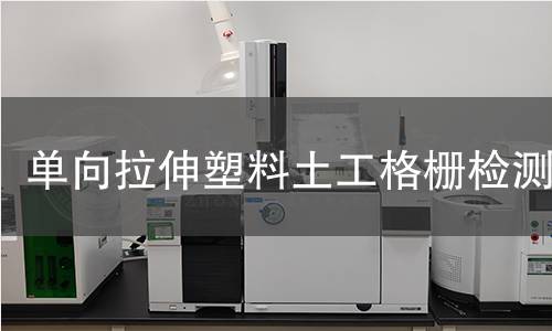 单向拉伸塑料土工格栅检测