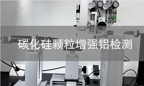 碳化硅颗粒增强铝检测
