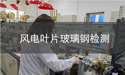 风电叶片玻璃钢检测
