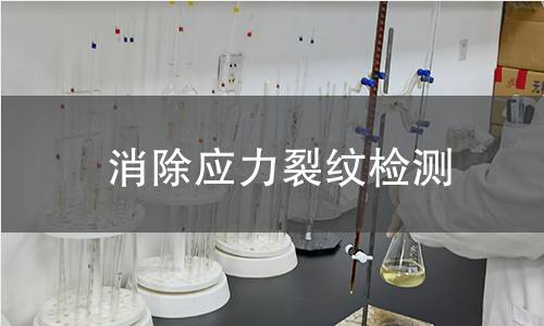 消除应力裂纹检测
